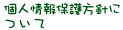 個人情報保護方針について